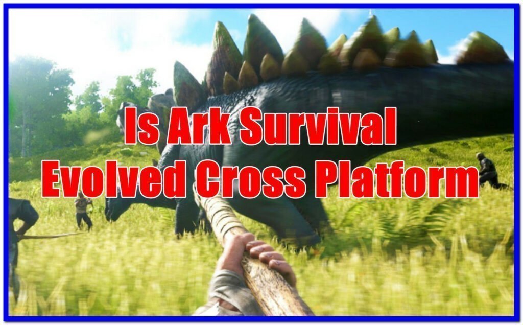 is ark cross platform Xbox and PC
