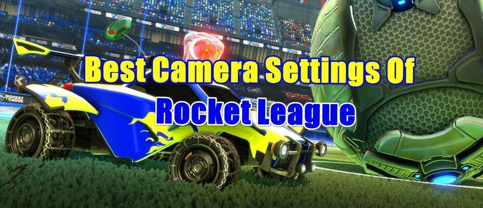 Best Camera Settings Of Rocket League (2024) - Gameinstants