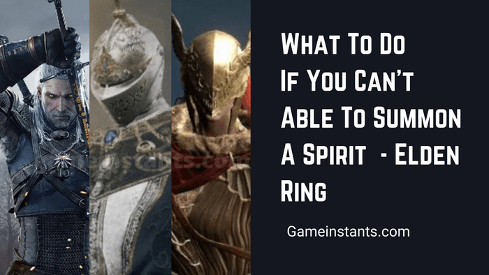 Elden Ring Working Fix If You Can’t Summon Spirits? GameInstants