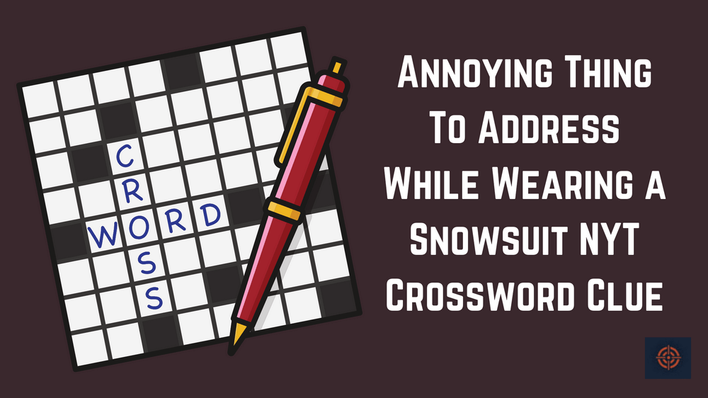 Annoying Thing To Address While Wearing a Snowsuit NYT Crossword Clue