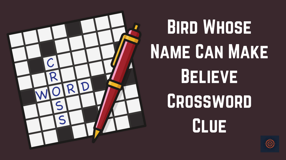 Bird Whose Name Can Make Believe Crossword