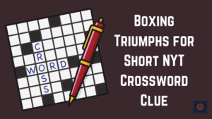 Boxing Triumphs for Short NYT Crossword Clue