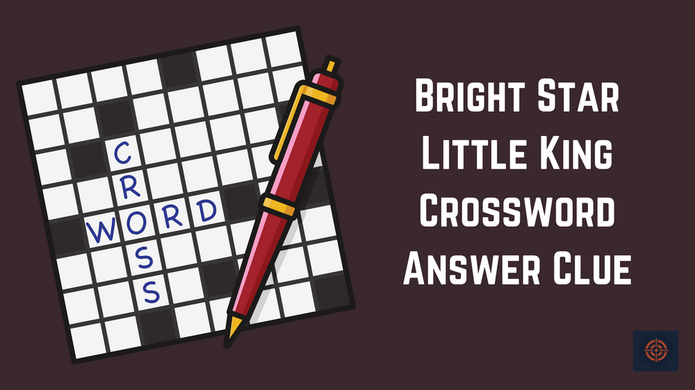 Bright Star Little King Crossword Clue