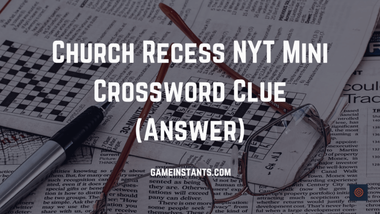 Church Recess NYT Mini Crossword Clue