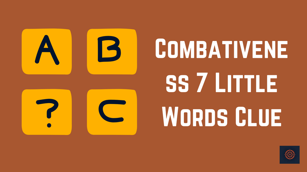 Combativeness 7 Little Words Clue