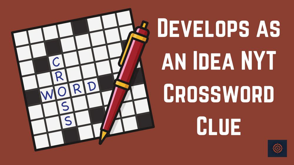 Develops as an Idea NYT Crossword