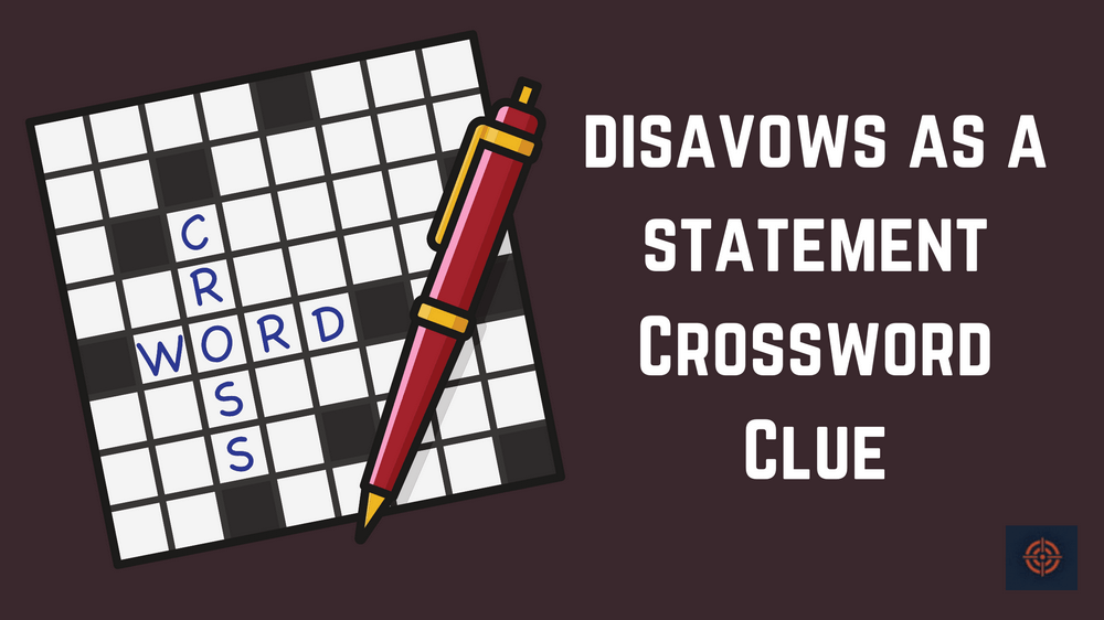 Disavows as a Statement NYT Crossword Answer