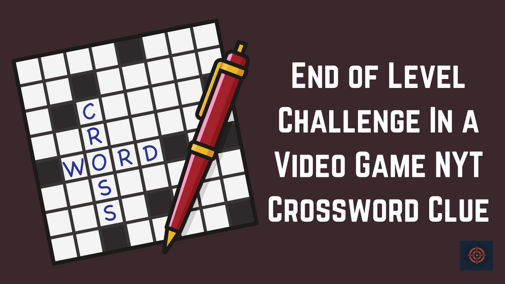 End of Level Challenge In a Video Game NYT Crossword Clue