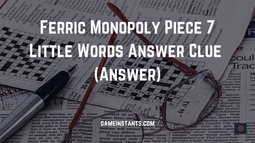 Ferric Monopoly Piece 7 Little Words clue