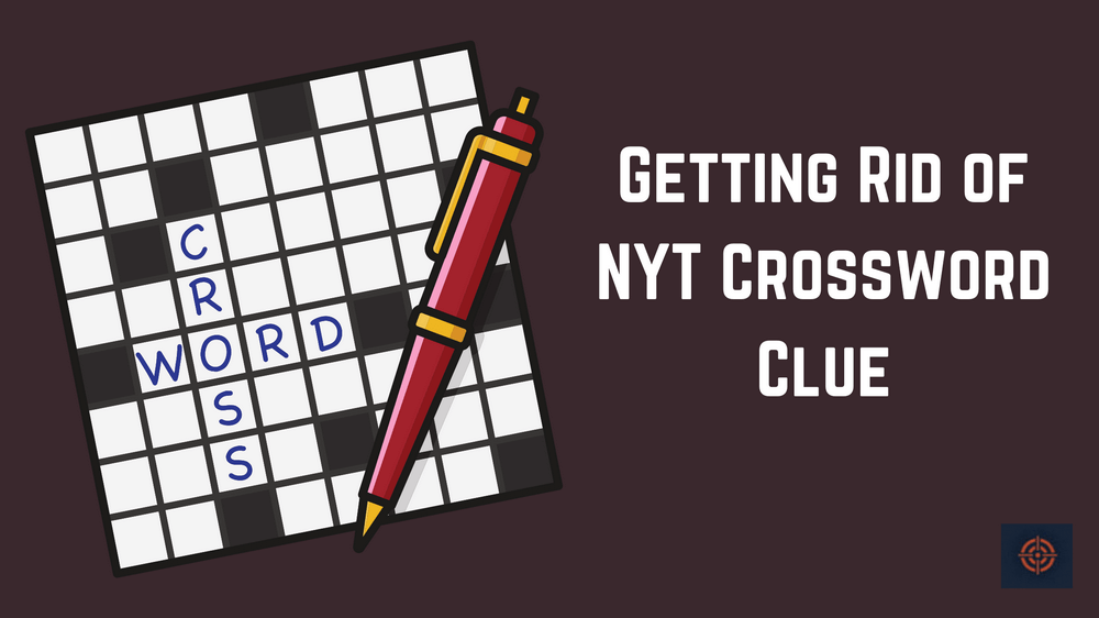 Getting Rid of NYT Crossword Clue