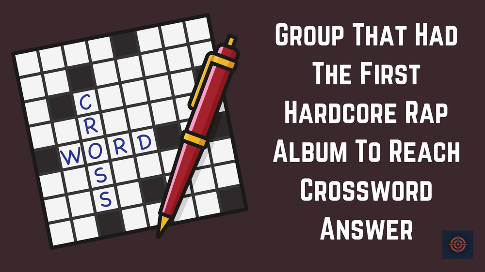 Group That Had The First Hardcore Rap Album To Reach Crossword