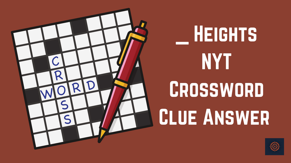 _ Heights NYT Crossword Clue