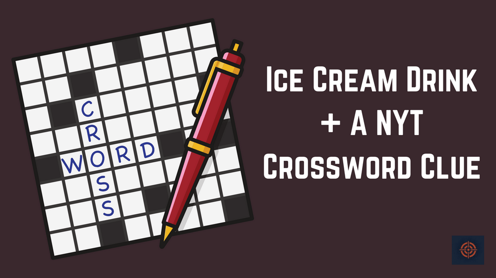 Ice Cream Drink + A NYT Crossword Clue