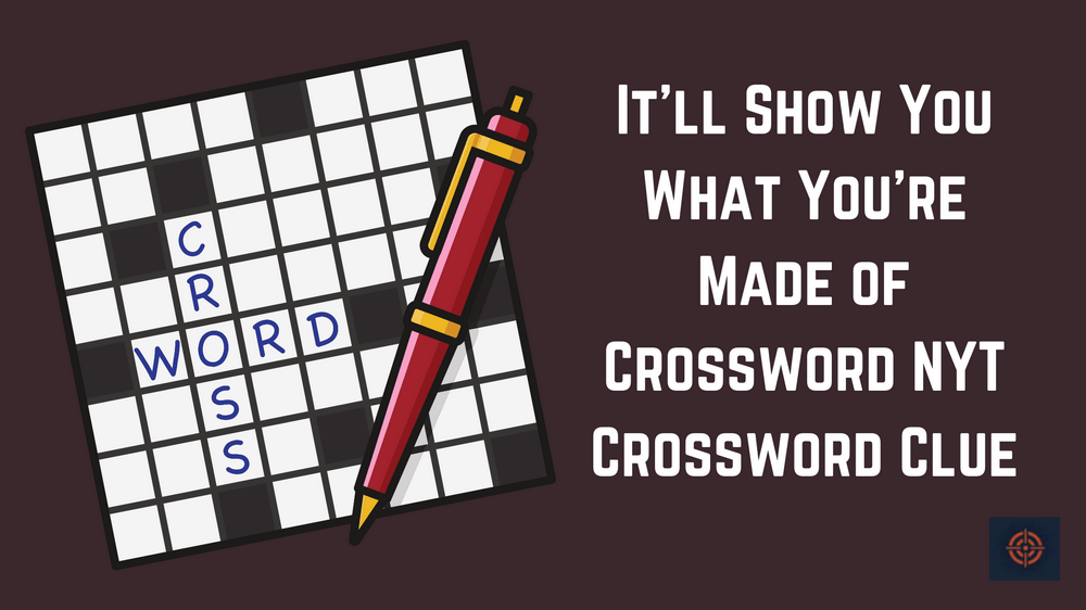 It'll Show You What You're Made of Crossword NYT Crossword Clue