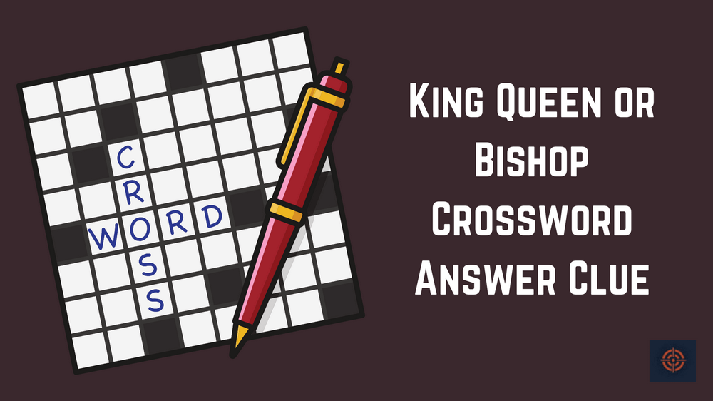 King Queen or Bishop Crossword Answer