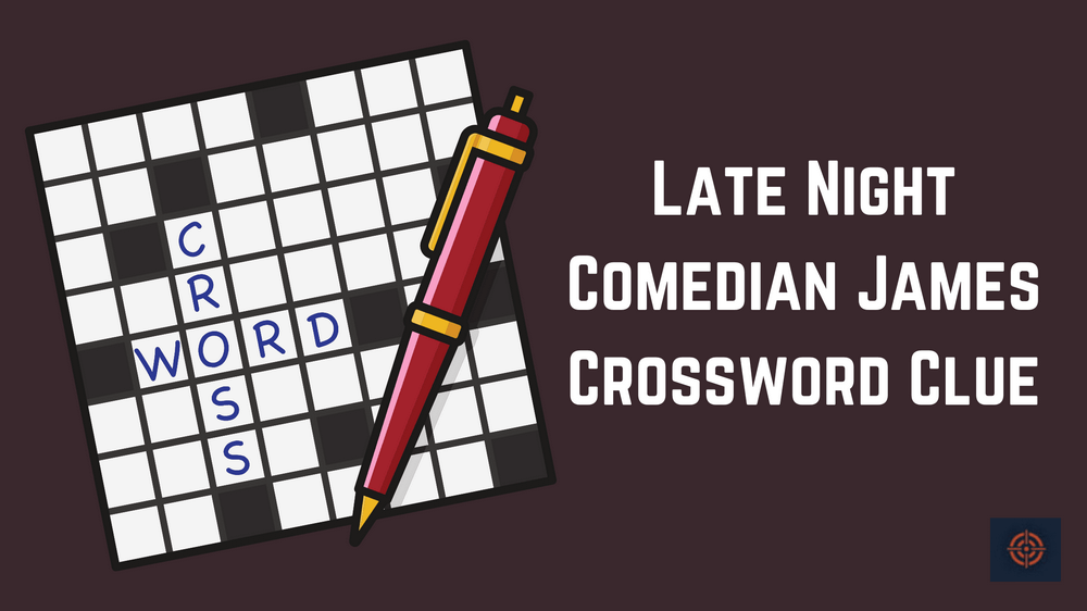 Late Night Comedian James Crossword Clue