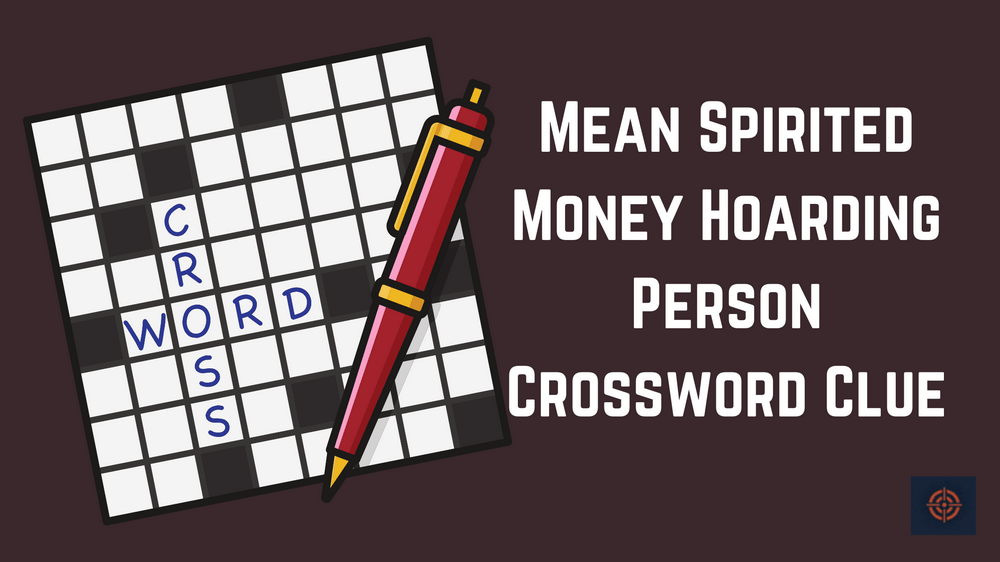 Mean Spirited Money Hoarding Person Crossword Clue