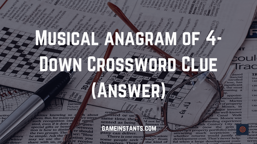 Musical anagram of 4-Down Crossword