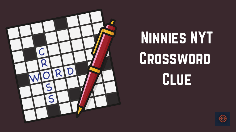 Ninnies NYT Crossword Clue