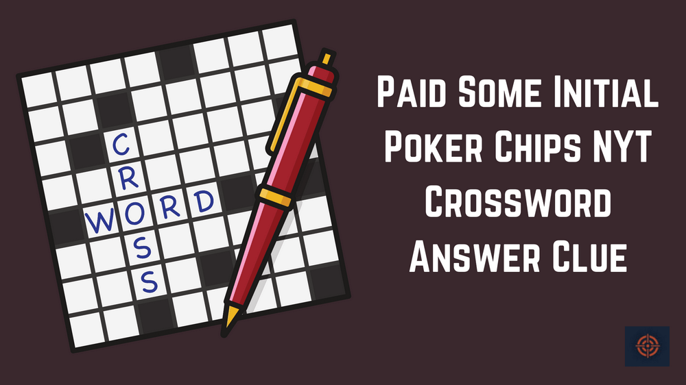 Paid Some Initial Poker Chips NYT Crossword Answer Clue
