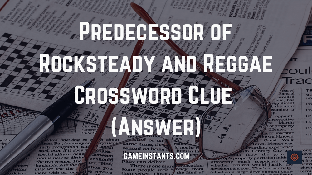 Predecessor of Rocksteady and Reggae Crossword Clue
