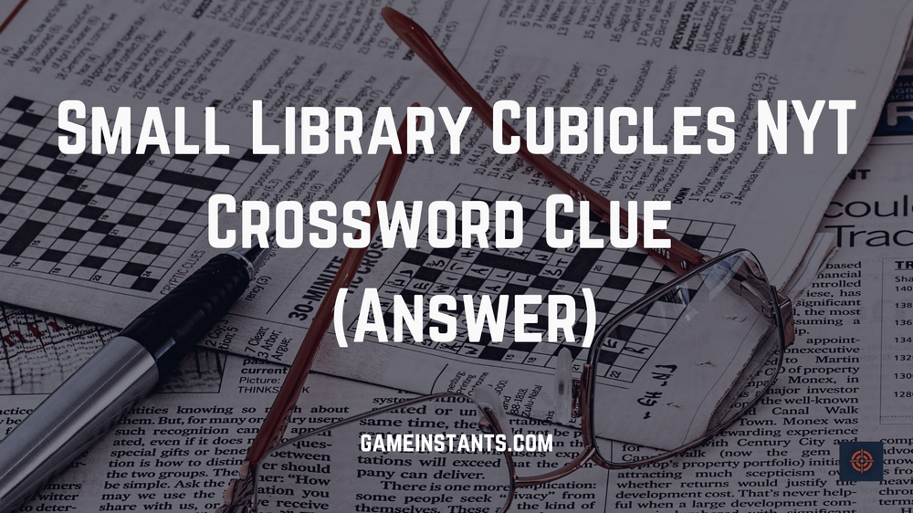 Small Library Cubicles NYT Crossword Clue Gameinstants