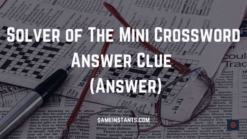 Solver of The Mini Crossword Answer