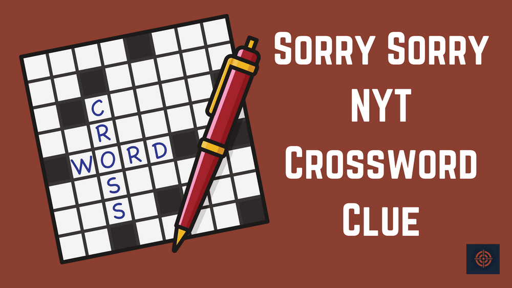 Sorry Sorry NYT Crossword Clue