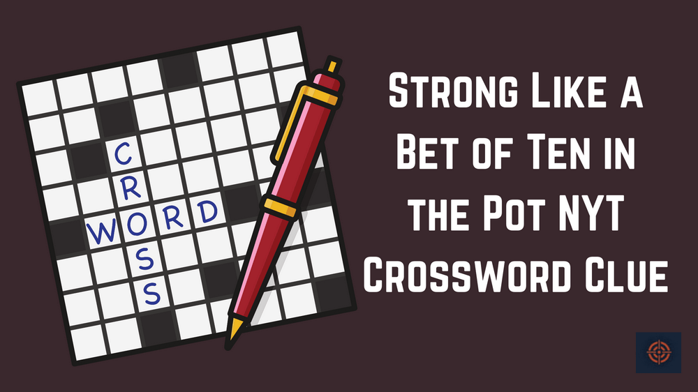 Strong Like a Bet of Ten in the Pot NYT Crossword Clue