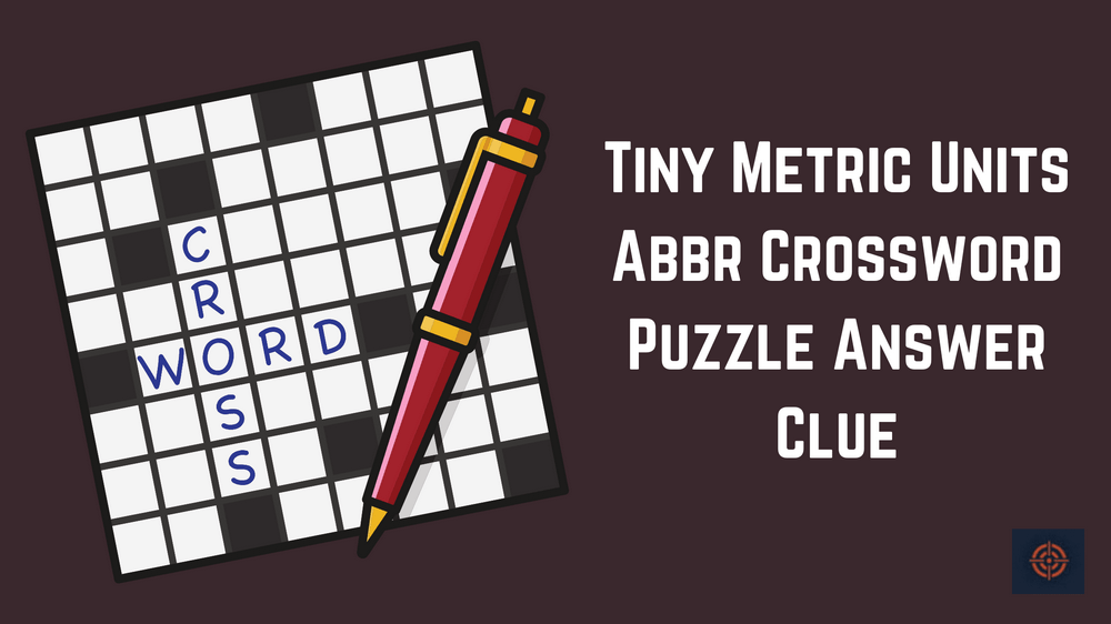 Tiny Metric Units Abbr Crossword Puzzle Answer Clue Gameinstants