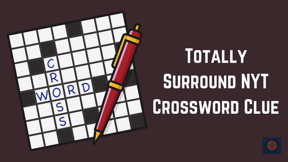 Totally Surround NYT Crossword Clue