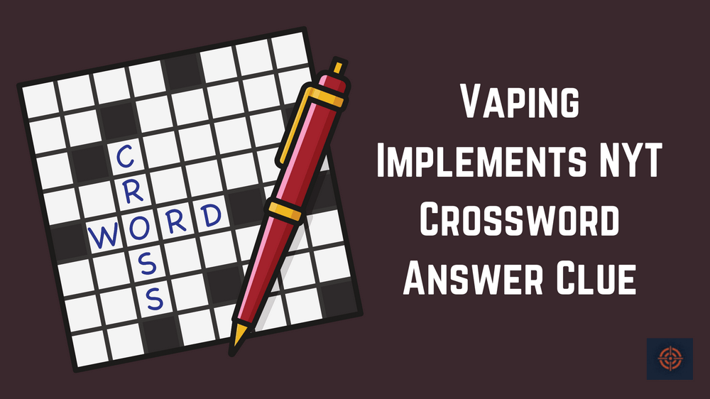 Vaping Implements NYT Crossword Answer Clue - Gameinstants