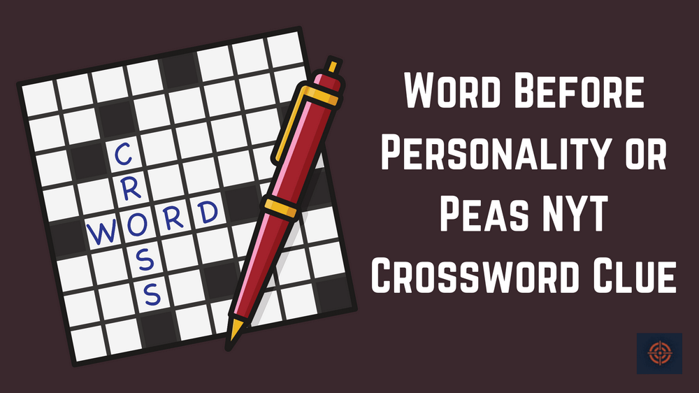 Word Before Personality or Peas NYT Crossword Clue