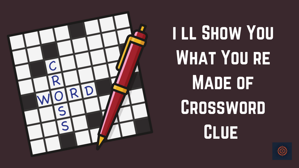 i ll Show You What You re Made of Crossword