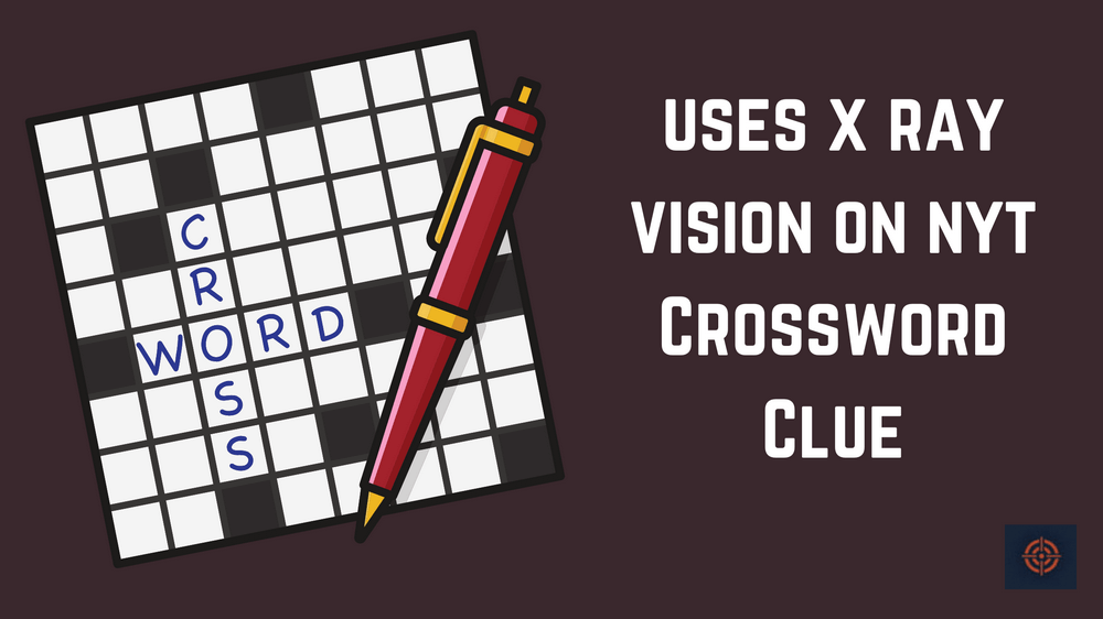 uses x ray vision on nyt clue