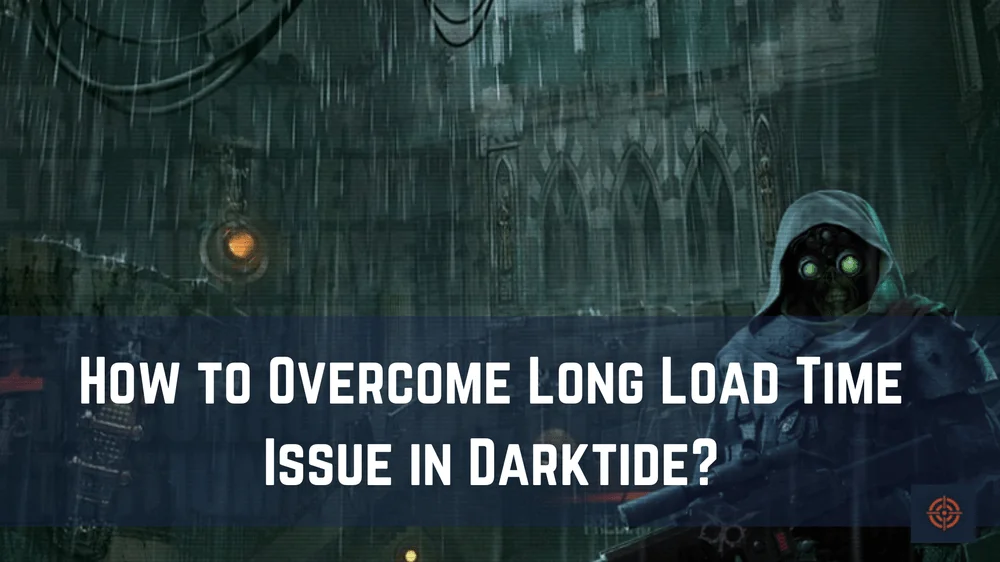 overcome long loading time in darktide