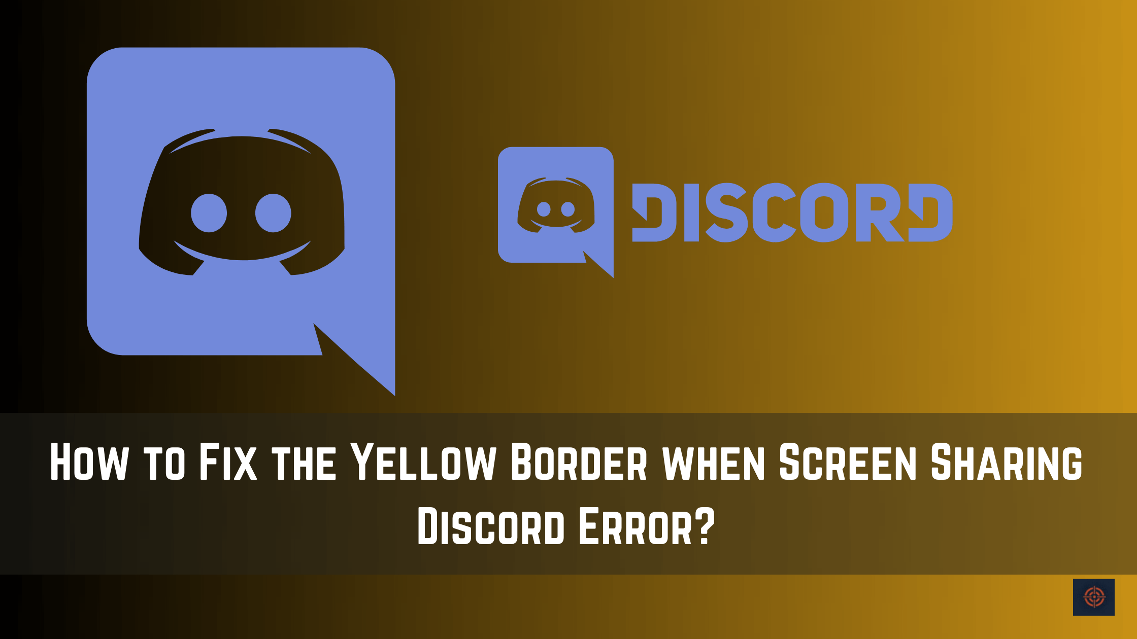How to Fix the Yellow Border when Screen Sharing Discord Error
