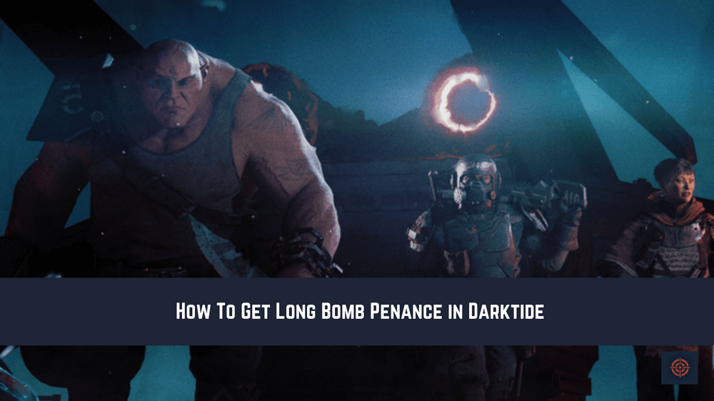 How To Get Long Bomb Penance in Darktide