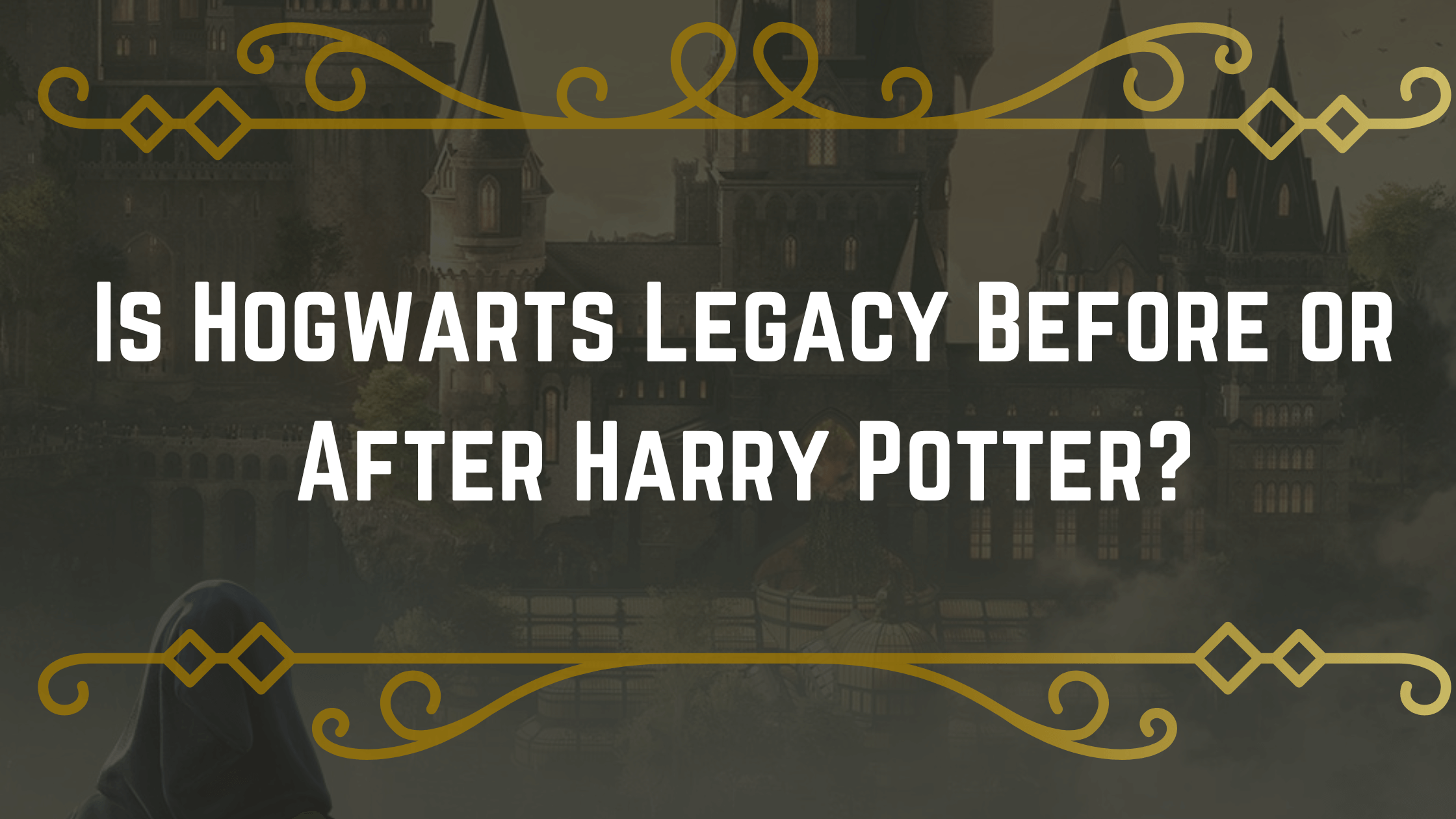 Does Hogwarts Legacy Before or After Harry Potter