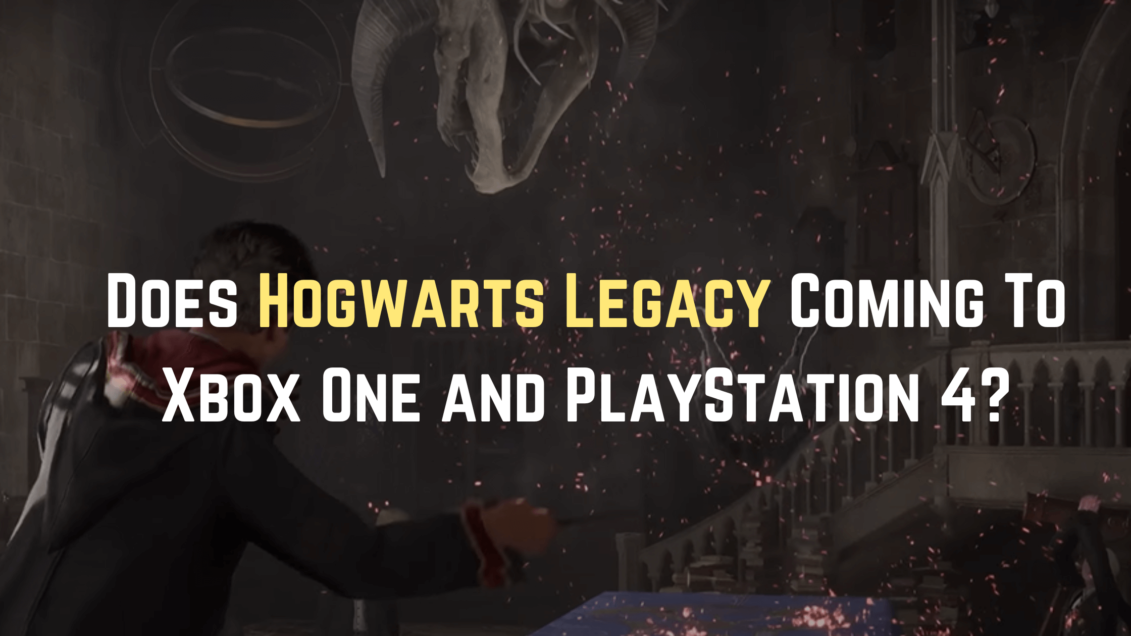 Does Hogwarts Legacy Coming To Xbox One and PlayStation 4