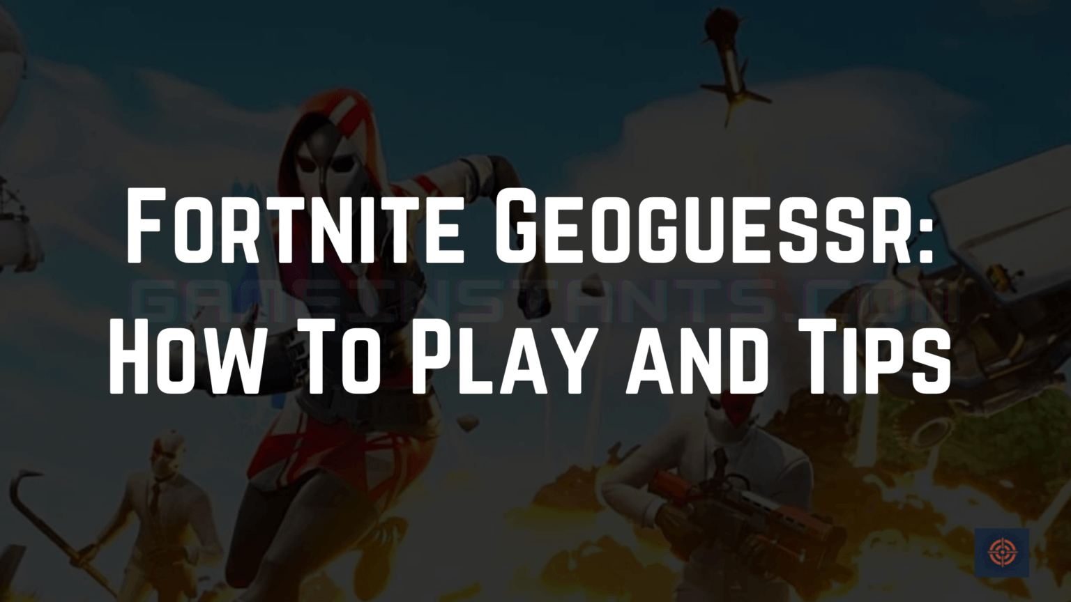 Fortnite Geoguessr: How To Play And Tips - Gameinstants