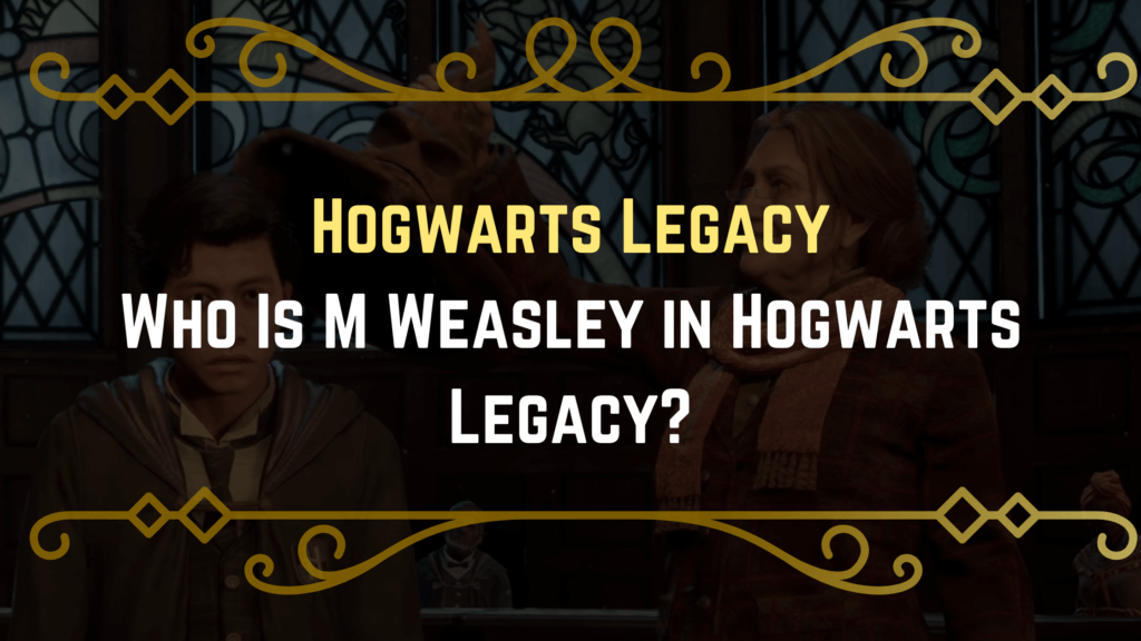 Who Is M Weasley In Hogwarts Legacy? Gameinstants