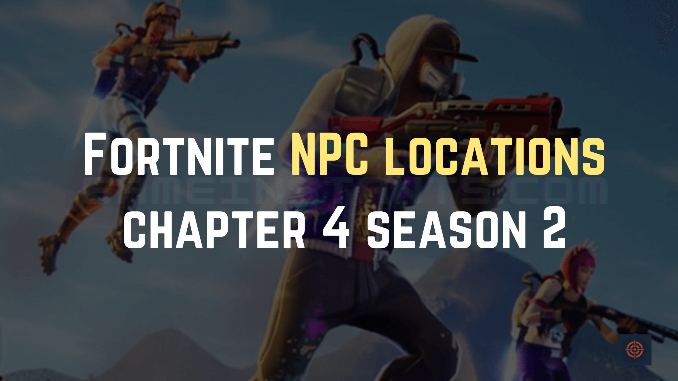 chapter 4 season 2 fortnite npc locations