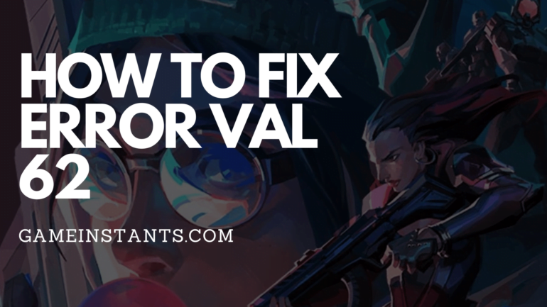 How To Fix Error Val 62 Guide - Gameinstants